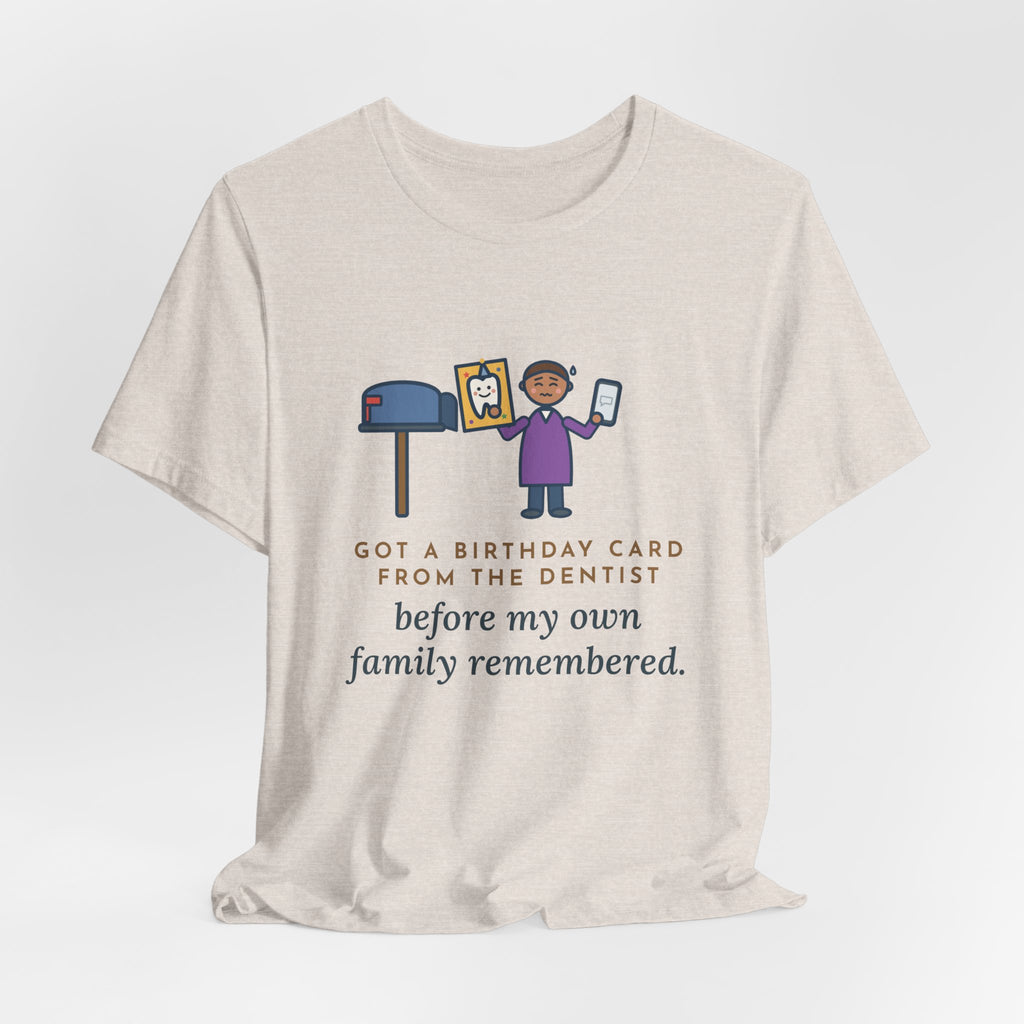 Funny Birthday T-Shirt, Got a Card from the Dentist Before My Own Family Remembered, Mailbox Card Tee