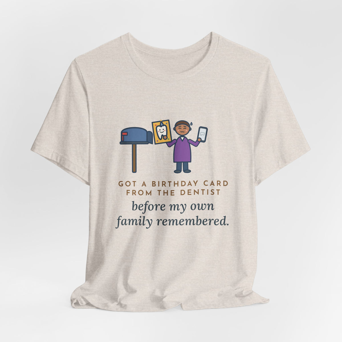 Funny Birthday T-Shirt, Got a Card from the Dentist Before My Own Family Remembered, Mailbox Card Tee