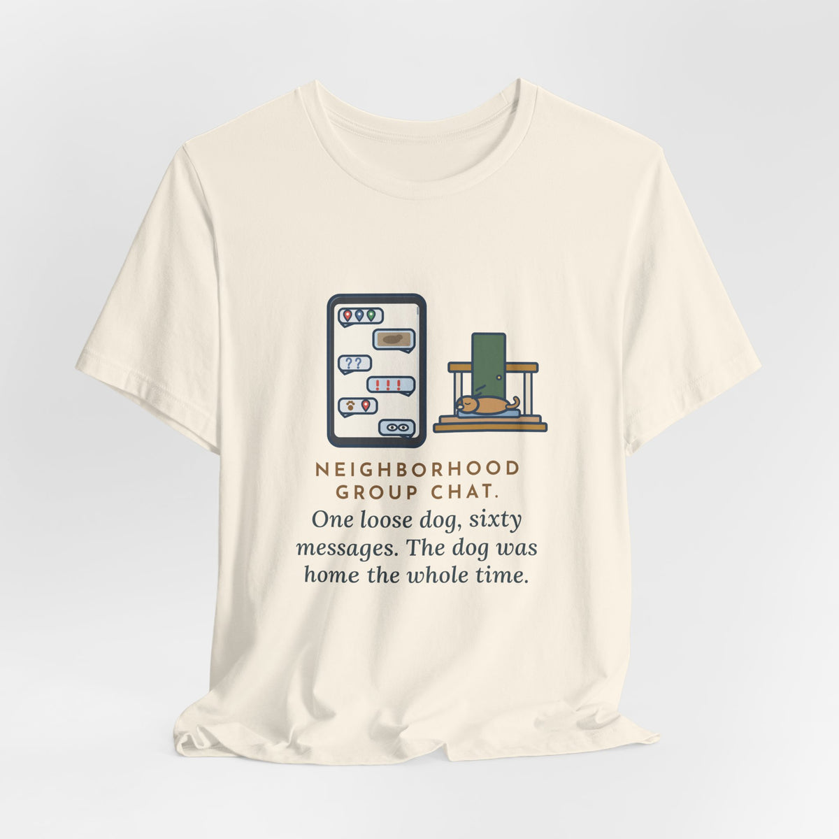Funny Neighborhood T-Shirt, One Loose Dog, Sixty Messages, He Was Home the Whole Time, Porch Nap Tee