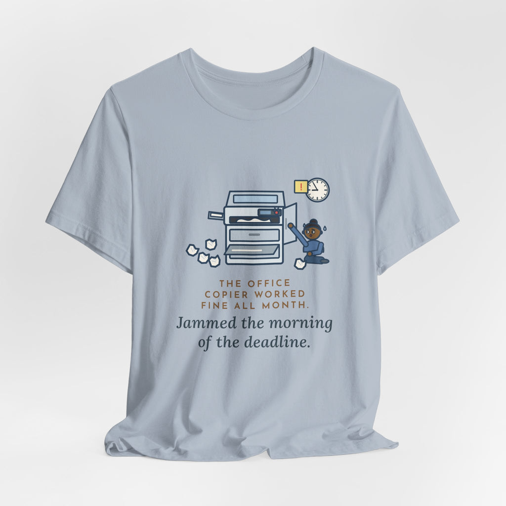 Funny Office T-Shirt, The Copier Worked Fine All Month, Jammed the Morning of the Deadline, Copy Room Tee