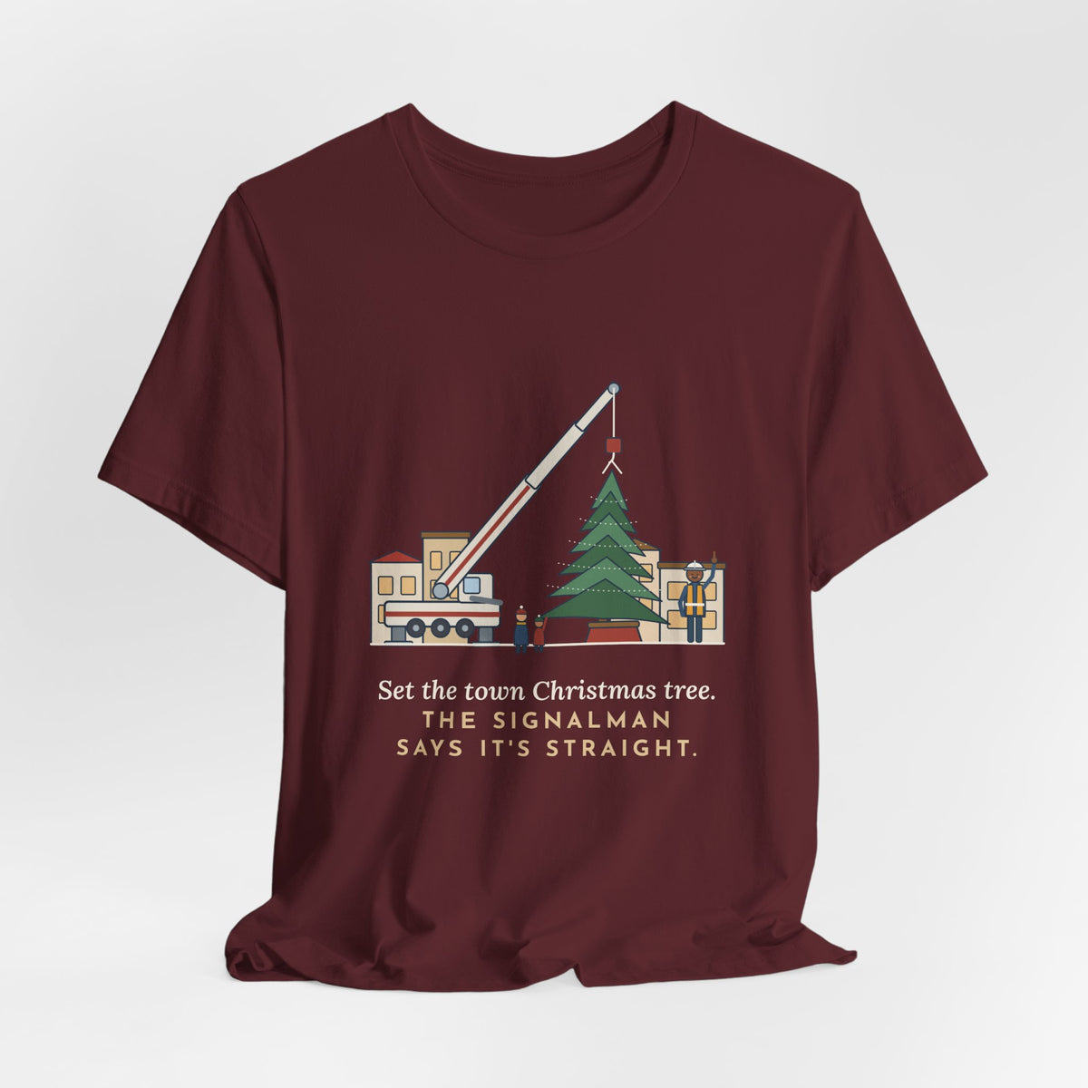 Crane Operator T-Shirt - Set the Town Christmas Tree. The Signalman Says It's Straight.