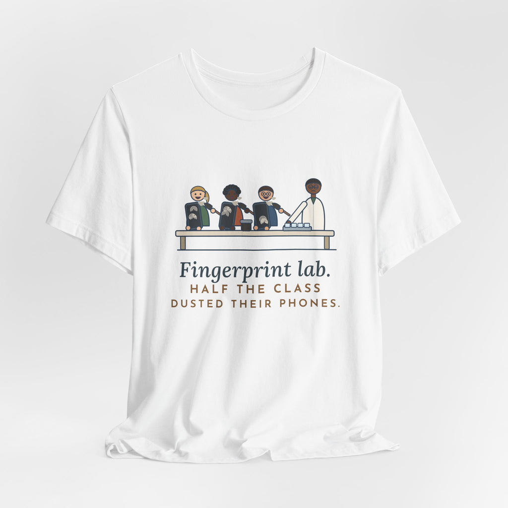 Forensic Science Teacher T-Shirt - Fingerprint Lab. Half the Class Dusted Their Phones.