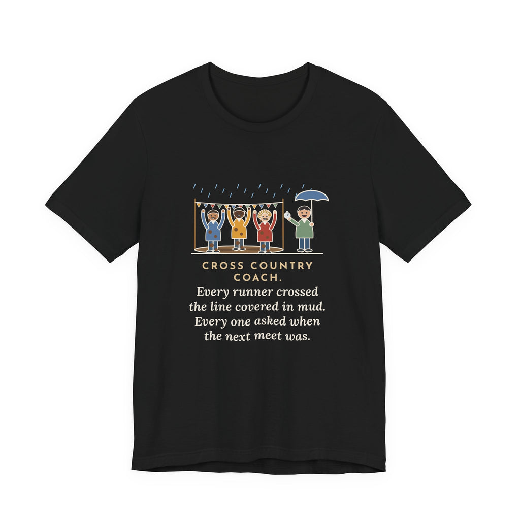 Funny Cross Country Coach T-Shirt, Every Runner Crossed the Line Covered in Mud, Every One Asked When the Next Meet Was, Muddy Finish Tee