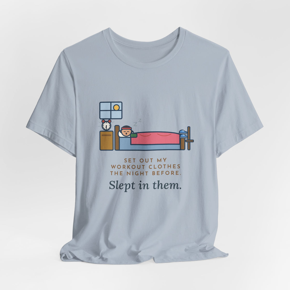 Funny Workout T-Shirt, Set Out My Clothes the Night Before, Slept in Them, Morning Bedroom Tee
