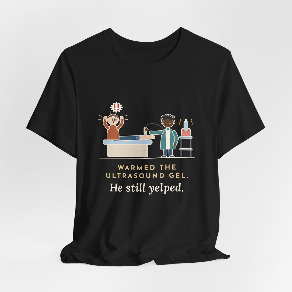 Vascular Lab Nurse T-Shirt - Warmed the Ultrasound Gel, He Still Yelped Funny Nurse Tee