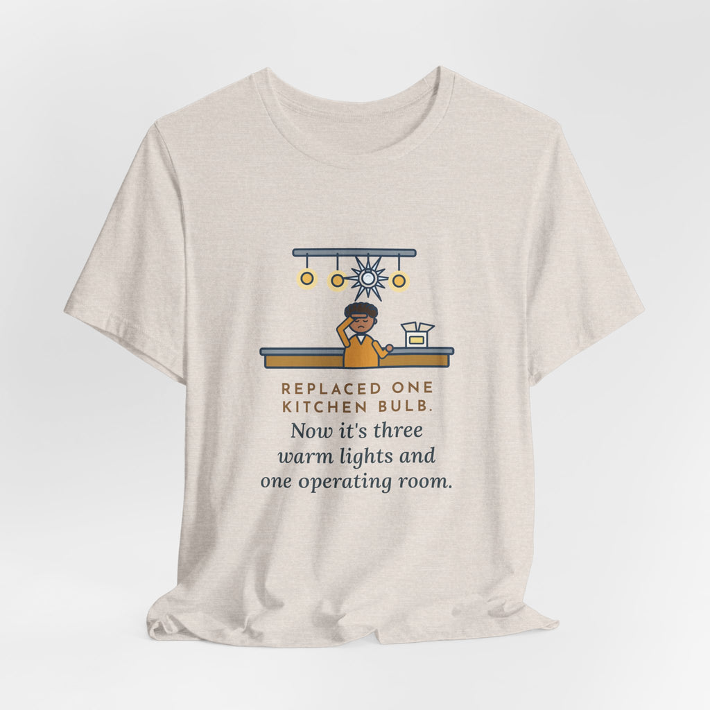 Funny Homeowner T-Shirt, Replaced One Kitchen Bulb, Now It's Three Warm Lights and One Very Bright One, Kitchen Ceiling Tee
