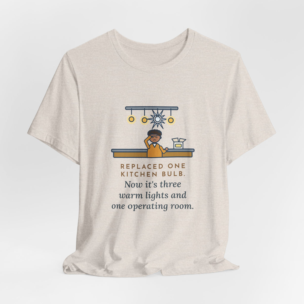 Funny Homeowner T-Shirt, Replaced One Kitchen Bulb, Now It's Three Warm Lights and One Very Bright One, Kitchen Ceiling Tee