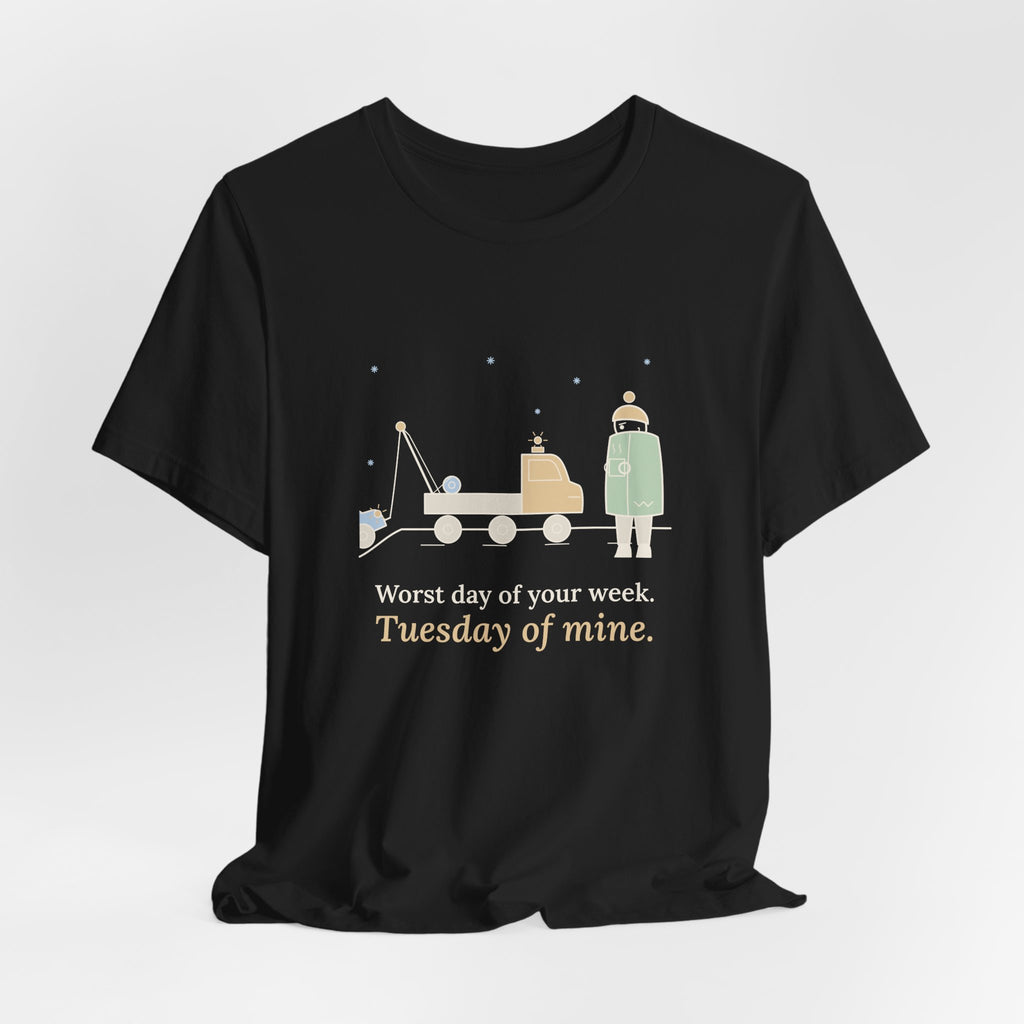 Tow Truck Operator T-Shirt - Worst Day of Your Week. Tuesday of Mine. Funny Tow Tee