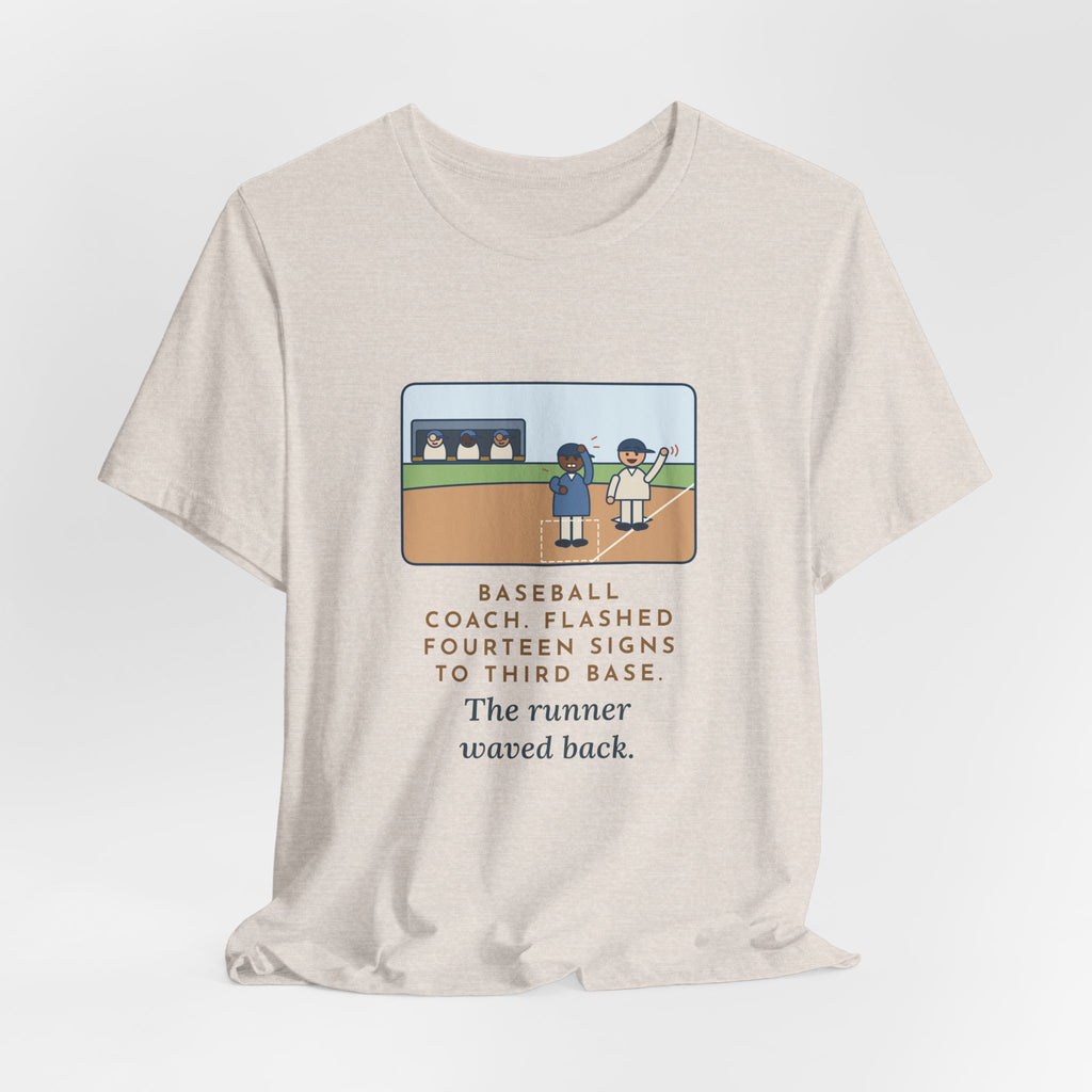 Funny Baseball Coach T-Shirt, Flashed Fourteen Signs to Third Base, The Runner Waved Back, Third Base Box Tee