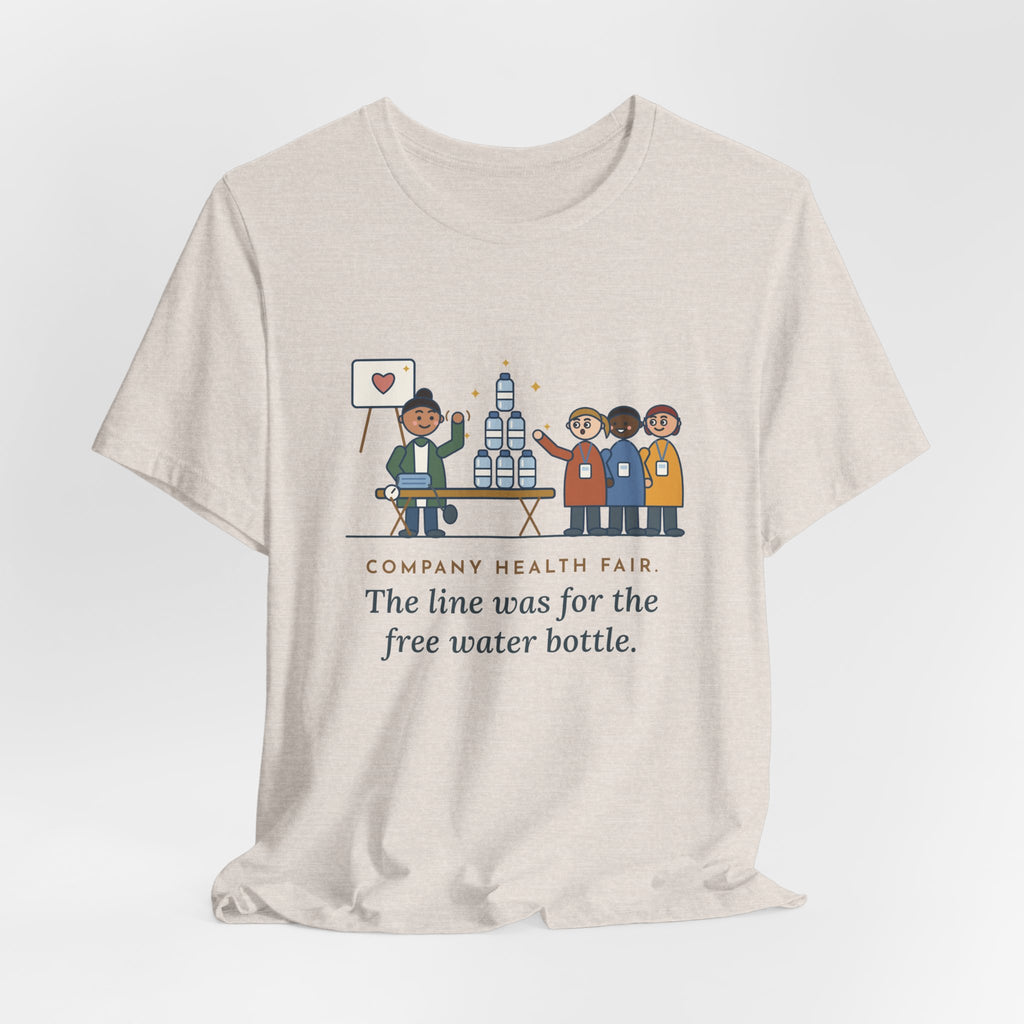 Corporate Wellness Nurse T-Shirt - Company Health Fair, the Line Was for the Free Water Bottle