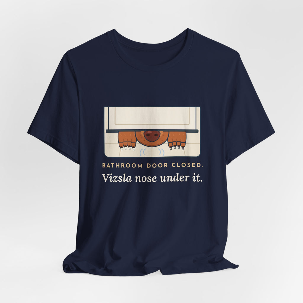 Vizsla T-Shirt - Bathroom Door Closed, Vizsla Nose Under It Funny Dog Owner Tee