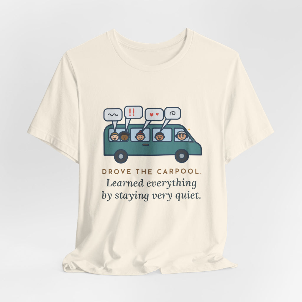 Funny Parent of Teens T-Shirt - Drove the Carpool, Learned Everything by Staying Very Quiet