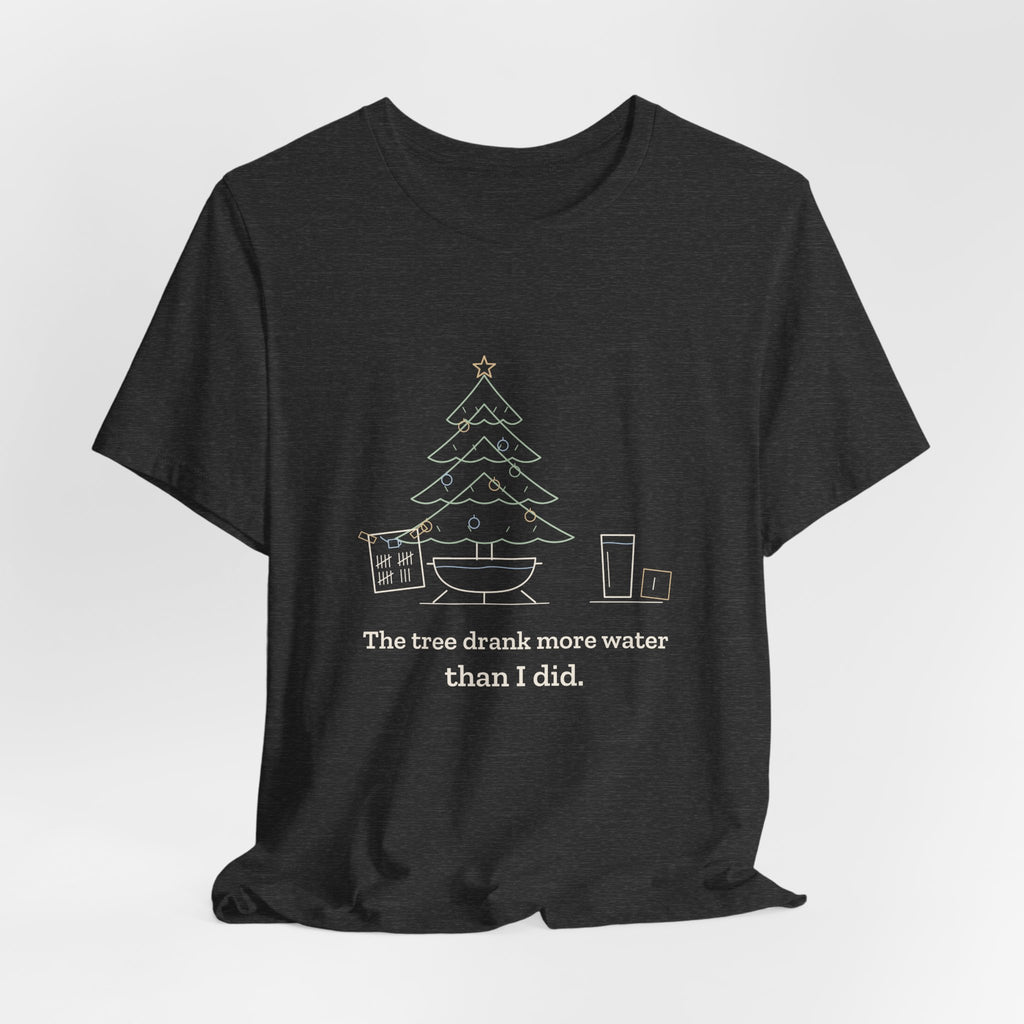 Christmas Tree T-Shirt - The Tree Drank More Water Than I Did Funny Holiday Tee
