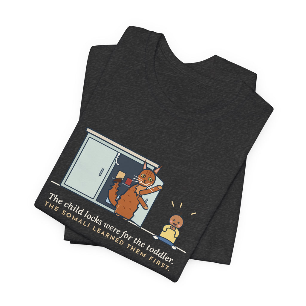 Somali Cat T-Shirt - The Child Locks Were for the Toddler, The Somali Learned Them First