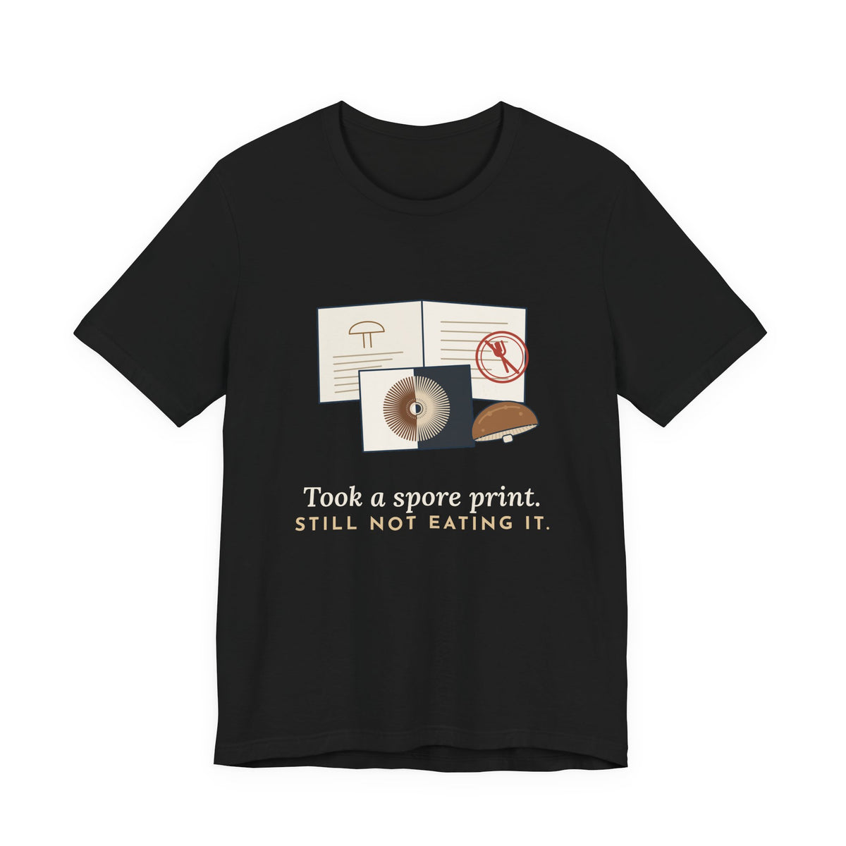 Mushroom T-Shirt - Took a Spore Print. Still Not Eating It. Funny Mycology Tee