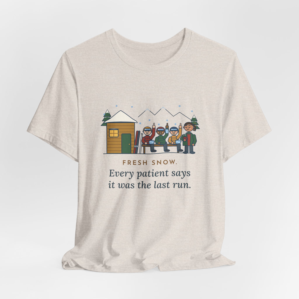 Ski Resort Clinic Nurse T-Shirt - Fresh Snow, Every Patient Says It Was the Last Run