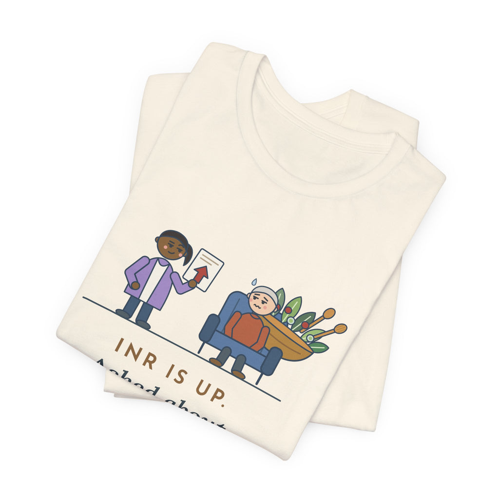 Anticoagulation Clinic Nurse T-Shirt - INR Is Up. Asked About the Salads.