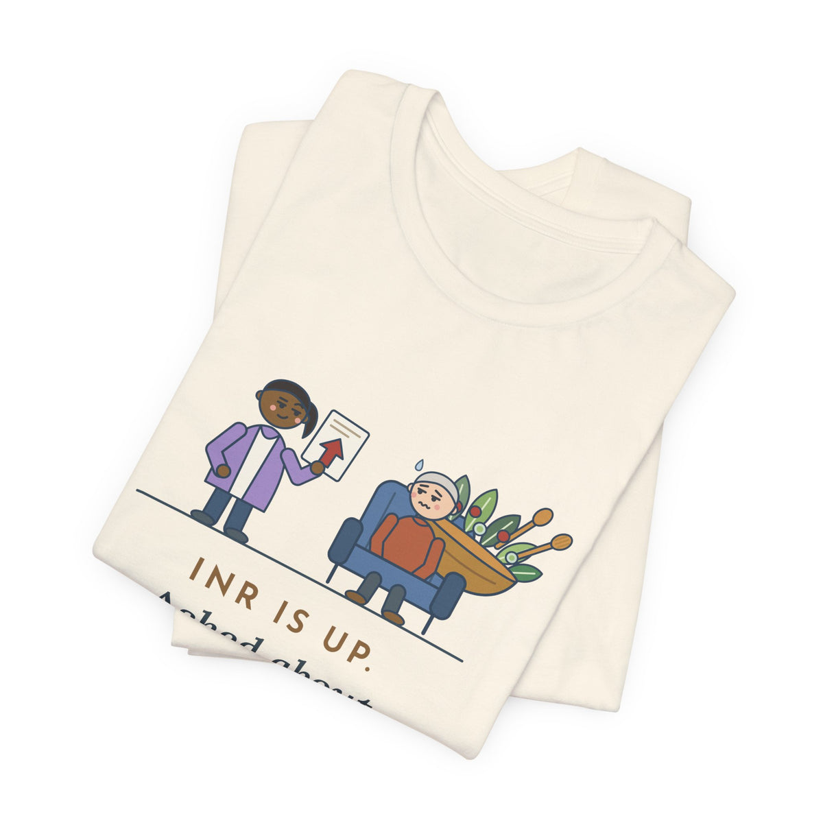 Anticoagulation Clinic Nurse T-Shirt - INR Is Up. Asked About the Salads.
