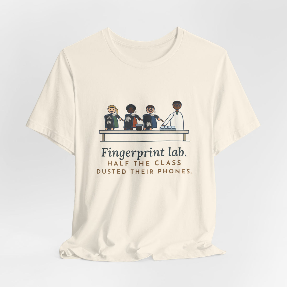 Forensic Science Teacher T-Shirt - Fingerprint Lab. Half the Class Dusted Their Phones.