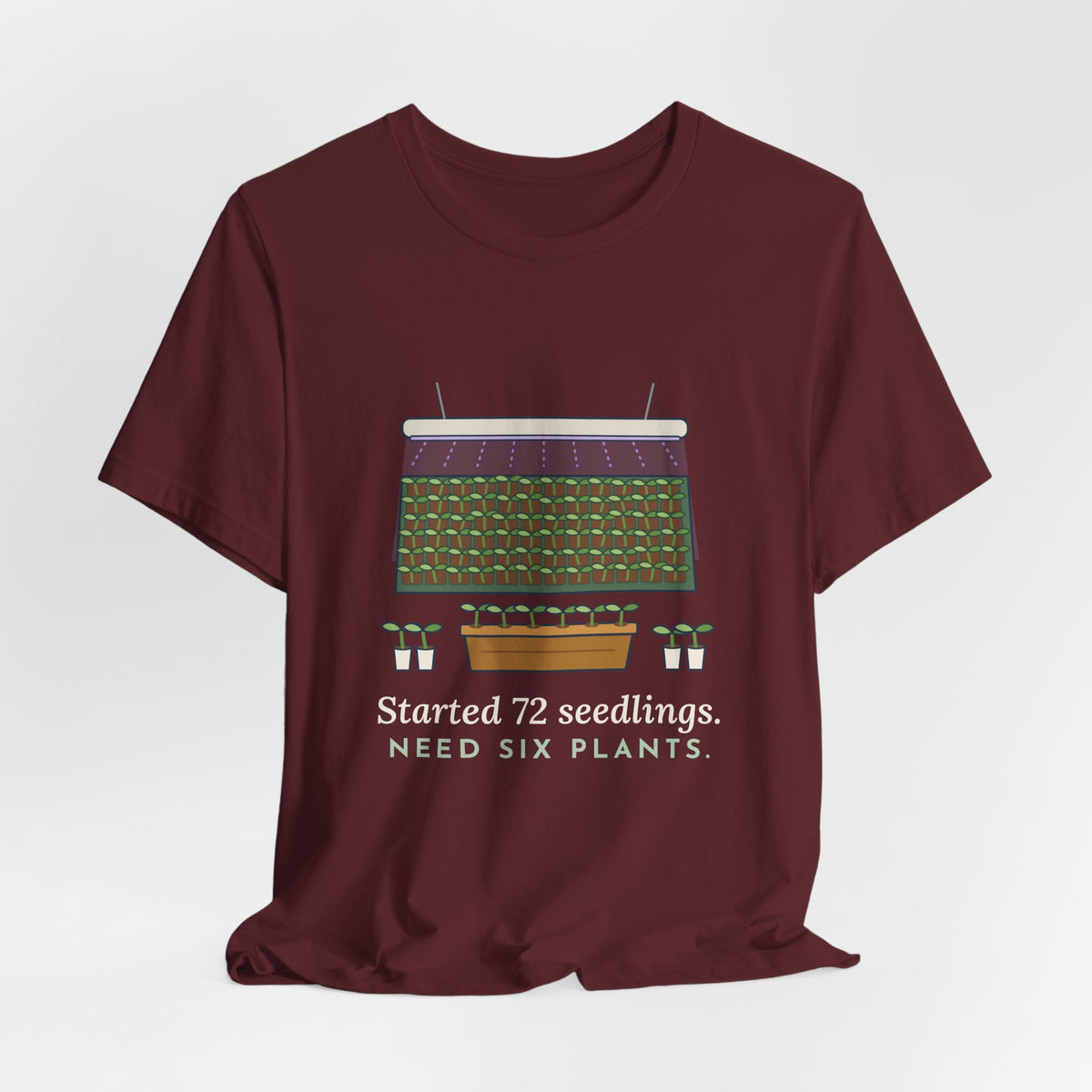 Seed Starting T-Shirt - Started 72 Seedlings. Need Six Plants. Funny Gardener Tee