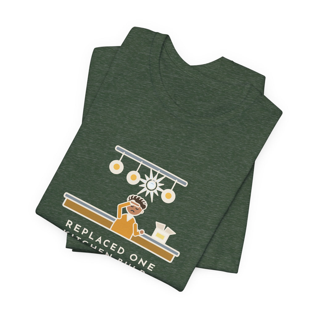 Funny Homeowner T-Shirt, Replaced One Kitchen Bulb, Now It's Three Warm Lights and One Very Bright One, Kitchen Ceiling Tee