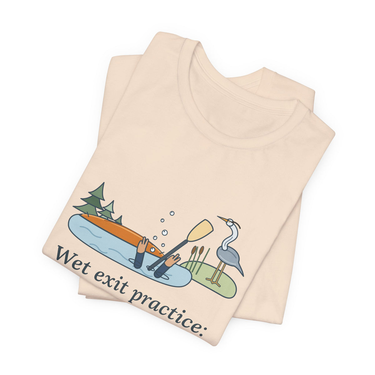Kayaking T-Shirt - Wet Exit Practice: Mostly Unscheduled Funny Kayak Tee