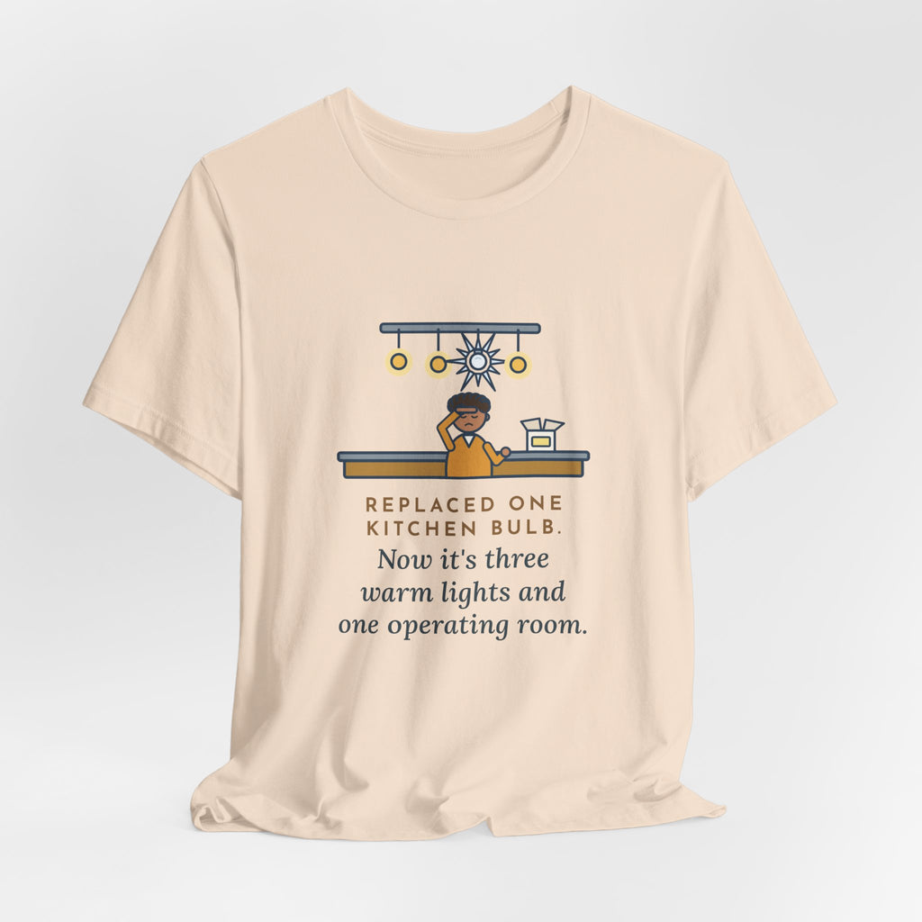 Funny Homeowner T-Shirt, Replaced One Kitchen Bulb, Now It's Three Warm Lights and One Very Bright One, Kitchen Ceiling Tee