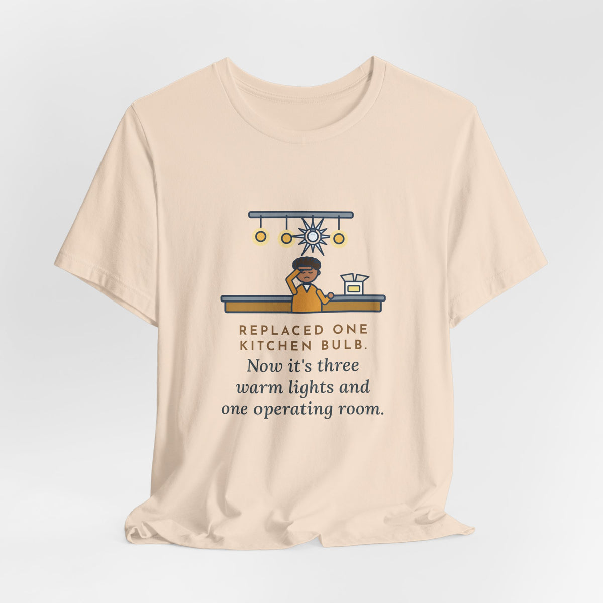 Funny Homeowner T-Shirt, Replaced One Kitchen Bulb, Now It's Three Warm Lights and One Very Bright One, Kitchen Ceiling Tee