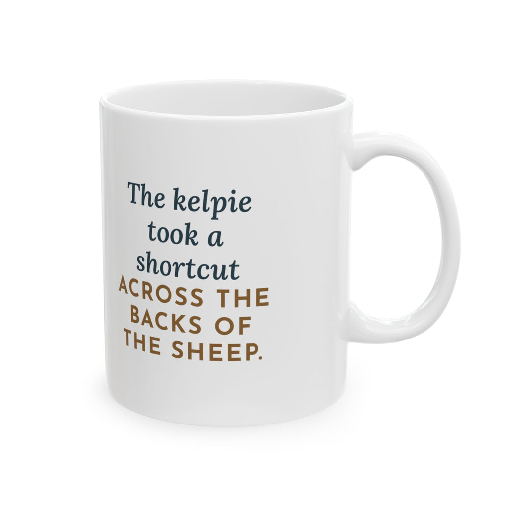 Australian Kelpie Mug, Took a Shortcut Across the Backs of the Sheep, Funny Coffee Mug 11oz