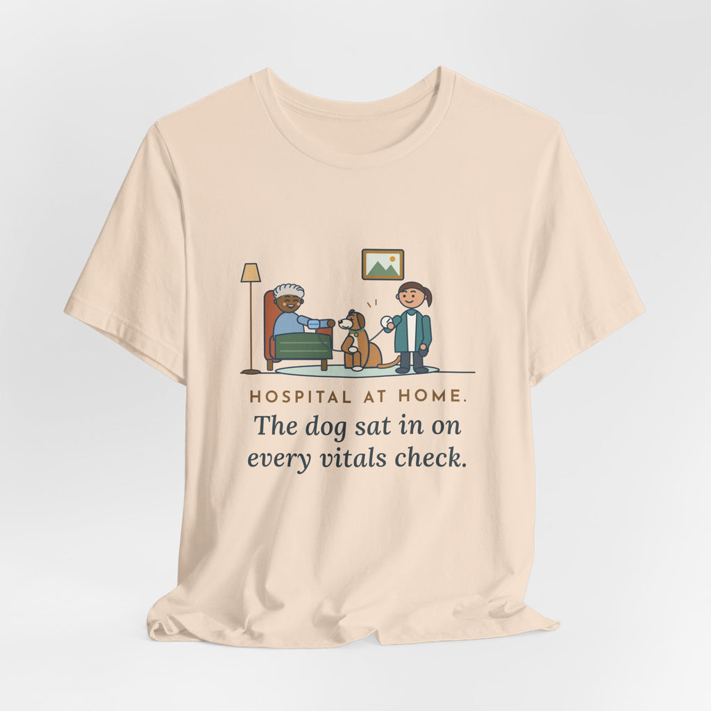 At-Home Care Nurse T-Shirt - The Dog Sat In on Every Vitals Check
