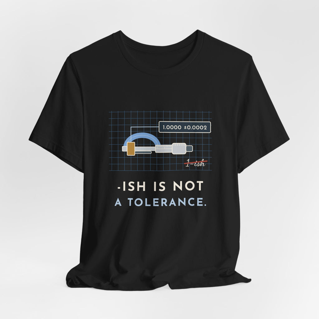 Machinist T-Shirt - "-ish Is Not a Tolerance" Funny Micrometer Machine Shop Tee