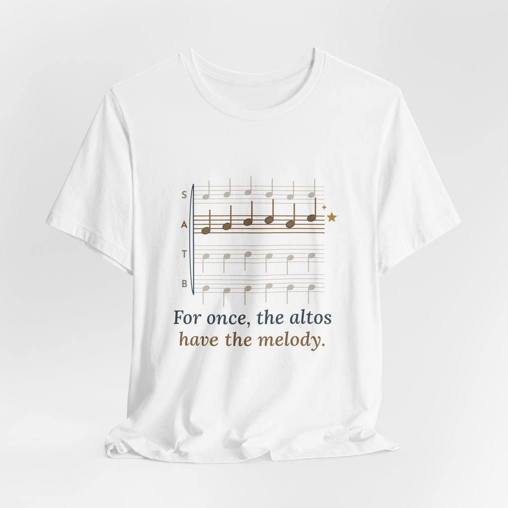 Choir Director T-Shirt - For Once, the Altos Have the Melody. Funny Alto Singer Tee