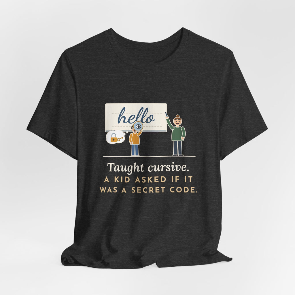 Cursive Handwriting Teacher T-Shirt - A Kid Asked If It Was a Secret Code