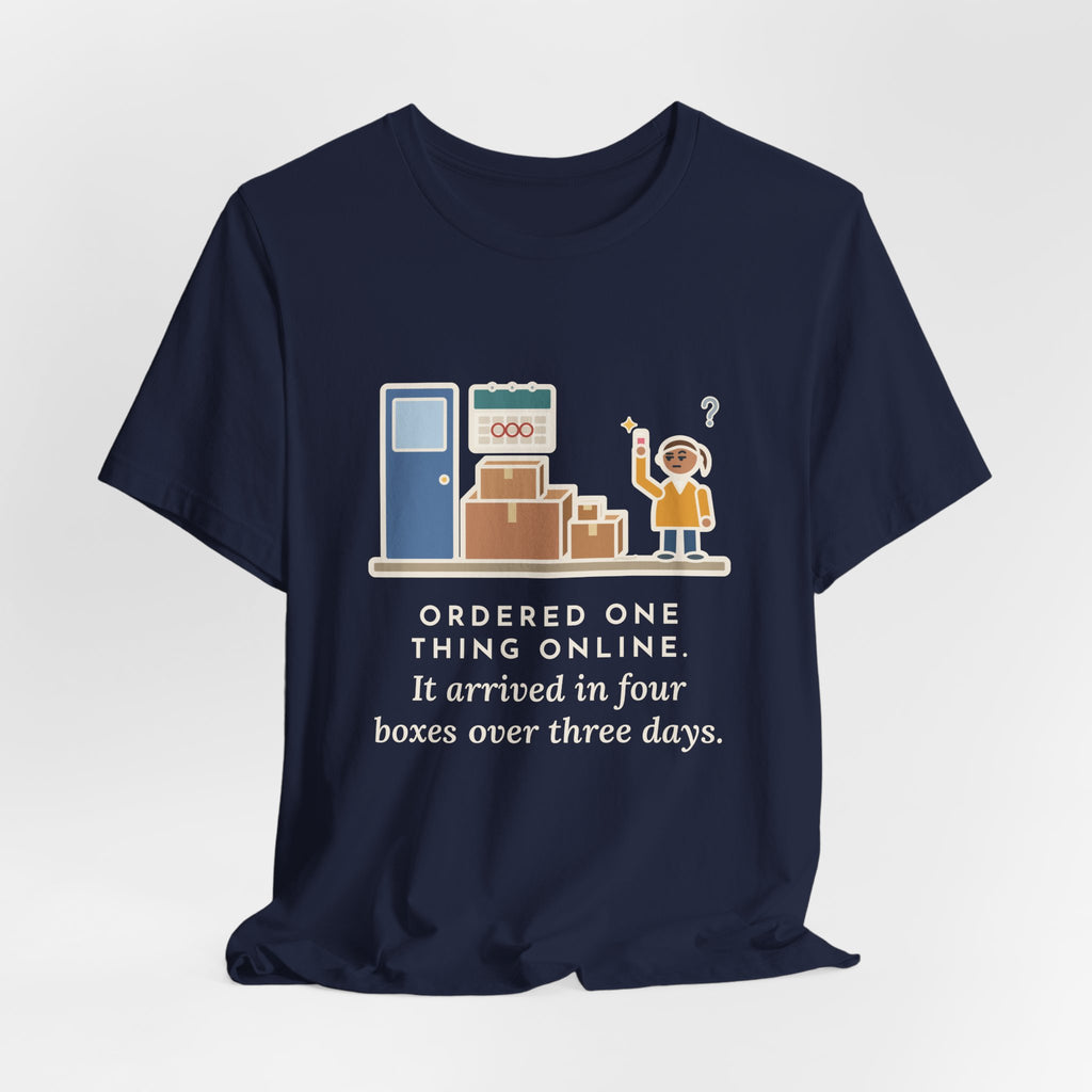 Funny Delivery Boxes T-Shirt, Ordered One Thing Online, It Arrived in Four Boxes Over Three Days, Front Porch Tee