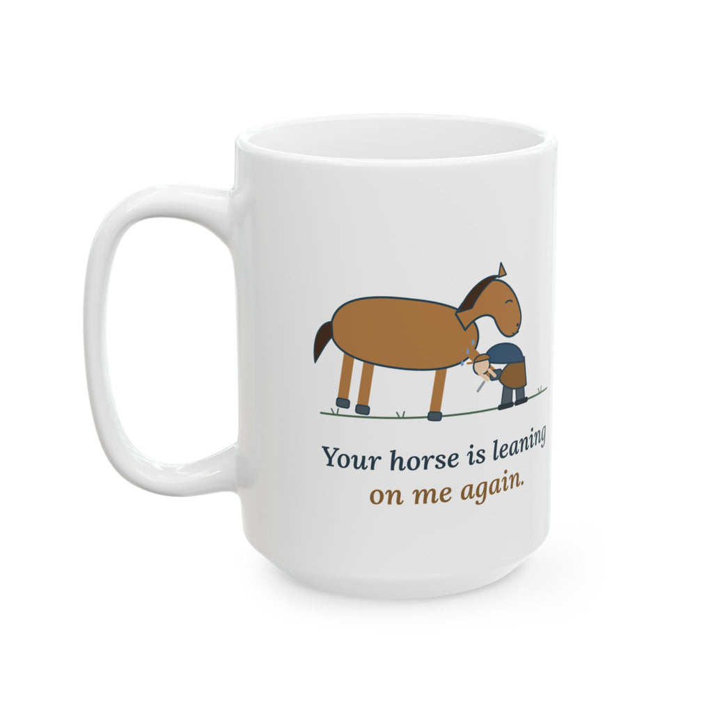 Large 15oz Farrier Mug - Your Horse Is Leaning on Me Again. Horseshoer Coffee Mug