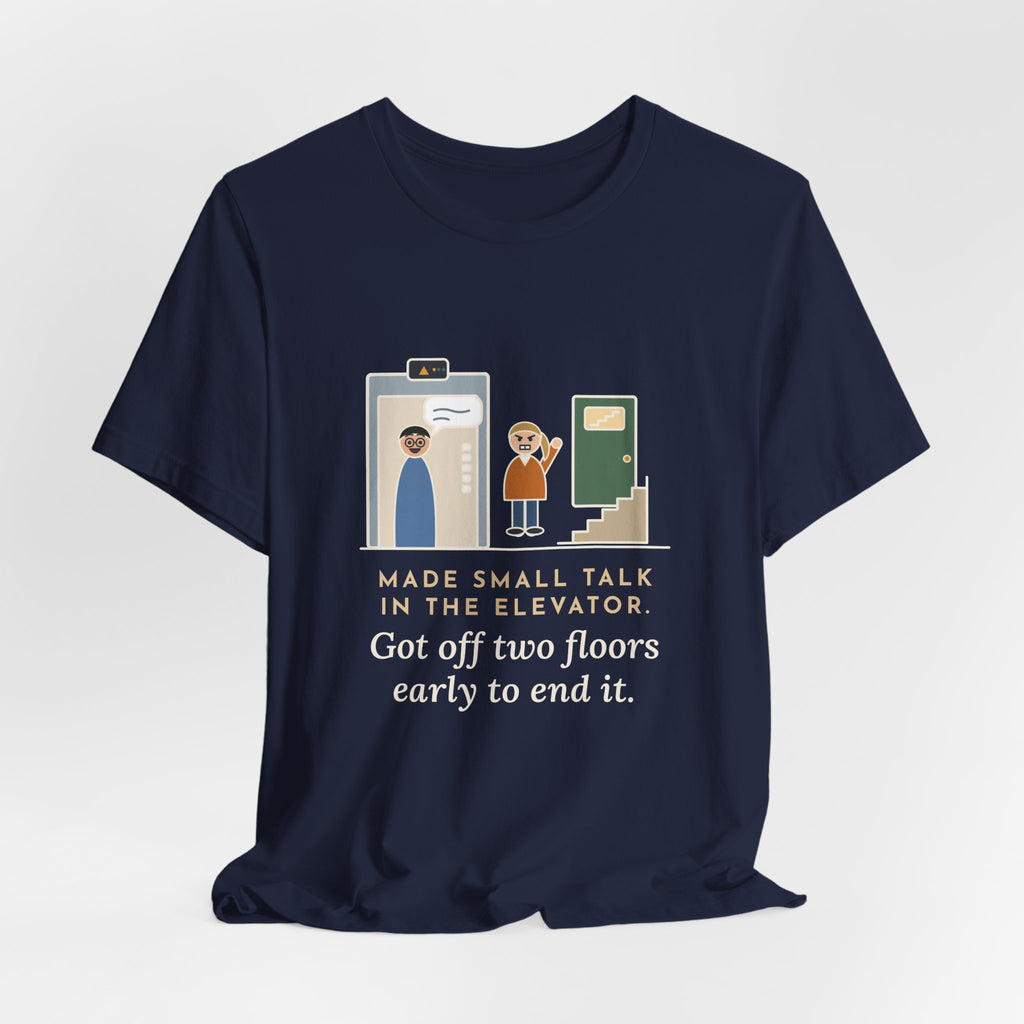 Funny Introvert T-Shirt - Made Small Talk in the Elevator, Got Off Two Floors Early to End It