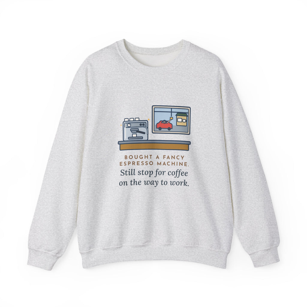 Coffee Sweatshirt, Bought an Espresso Machine, Still Stop for Coffee on the Way to Work, Funny Drive-Through Crewneck