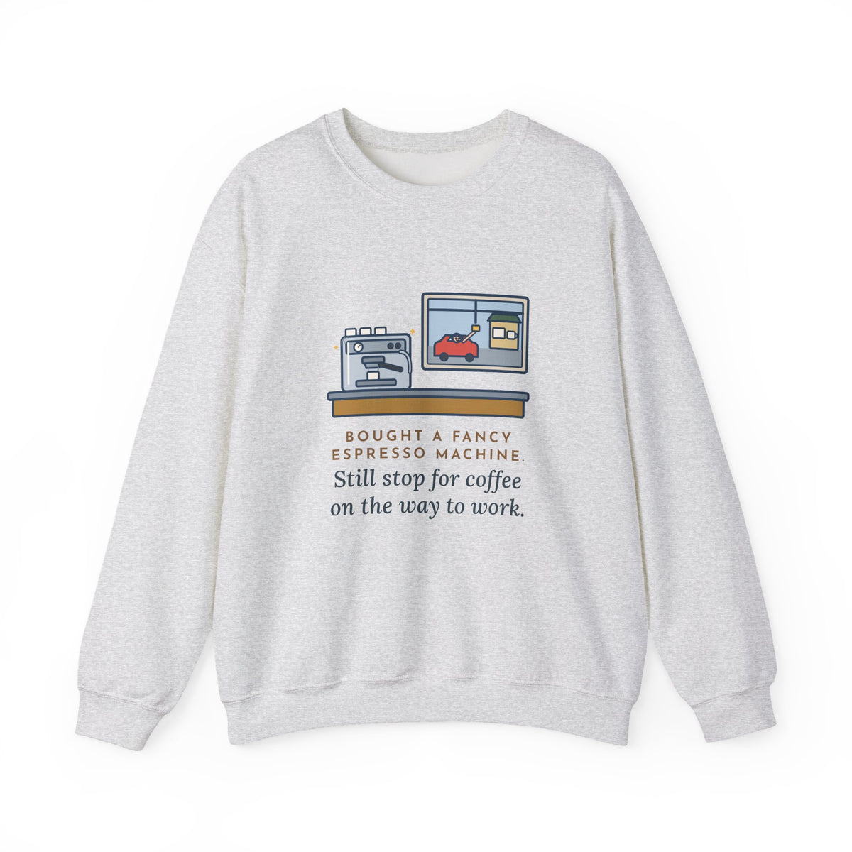 Coffee Sweatshirt, Bought an Espresso Machine, Still Stop for Coffee on the Way to Work, Funny Drive-Through Crewneck