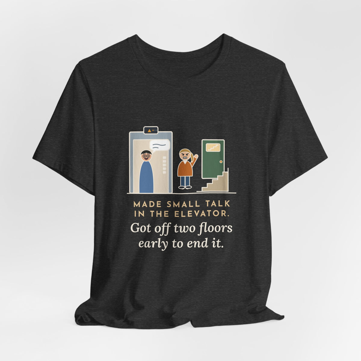 Funny Introvert T-Shirt - Made Small Talk in the Elevator, Got Off Two Floors Early to End It
