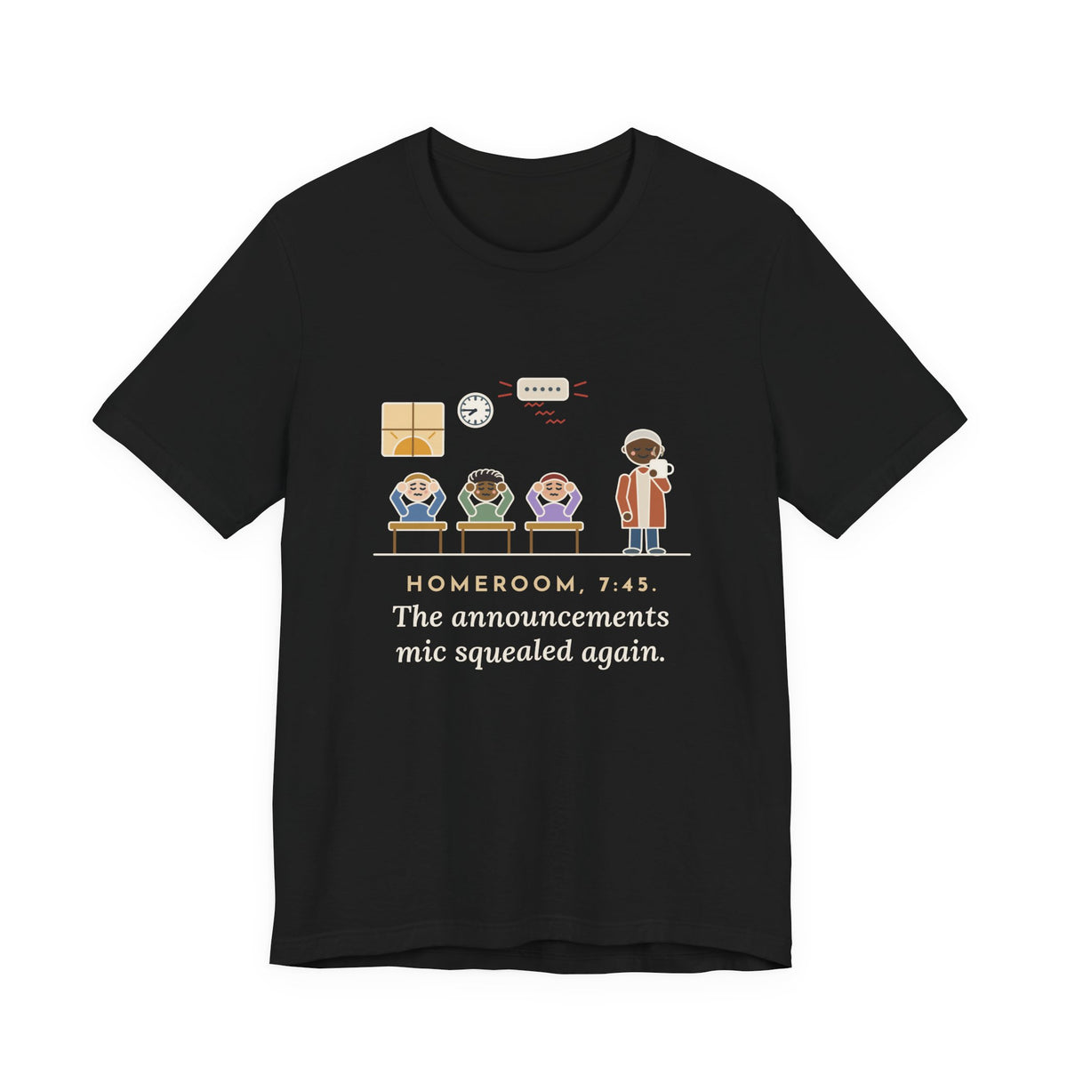 Homeroom Teacher T-Shirt - 7:45, the Announcements Mic Squealed Again