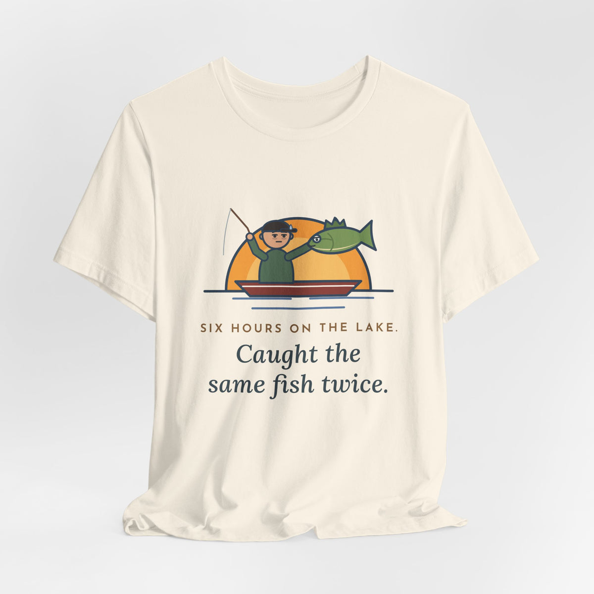 Funny Fishing T-Shirt - Six Hours on the Lake, Caught the Same Fish Twice