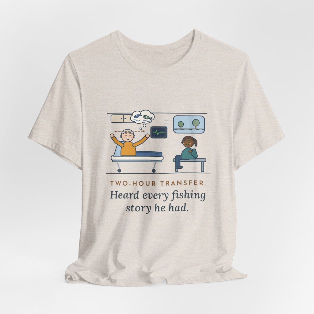 Interfacility Transport Nurse T-Shirt - Two-Hour Transfer, Heard Every Fishing Story Funny Tee