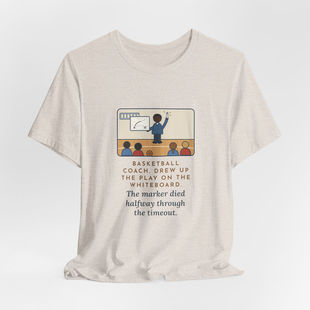 Funny Basketball Coach T-Shirt, Drew Up the Play, The Marker Died Halfway Through the Timeout, Timeout Huddle Tee