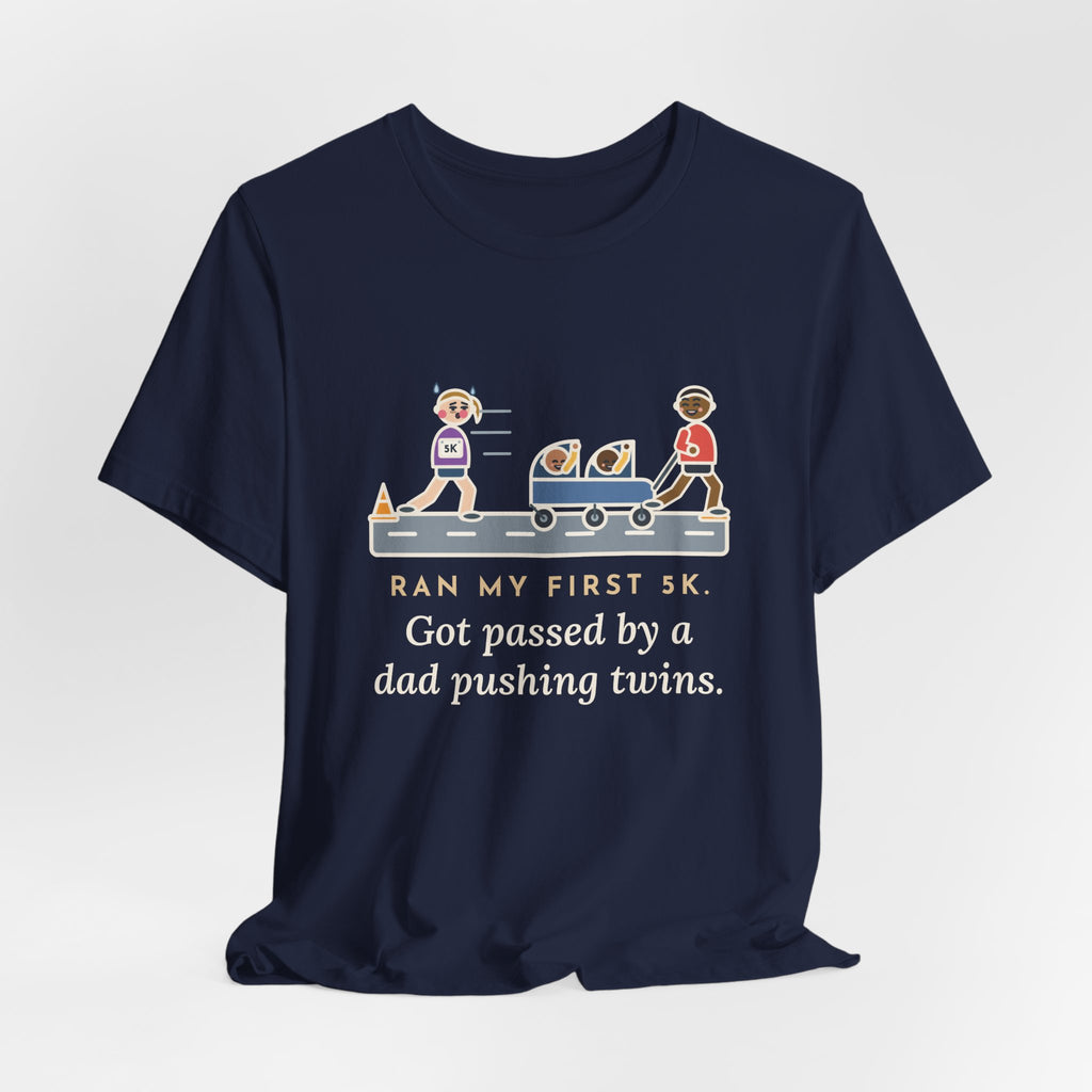 Funny 5K Runner T-Shirt, Ran My First 5K, Got Passed by a Dad Pushing Twins, Double Stroller Tee