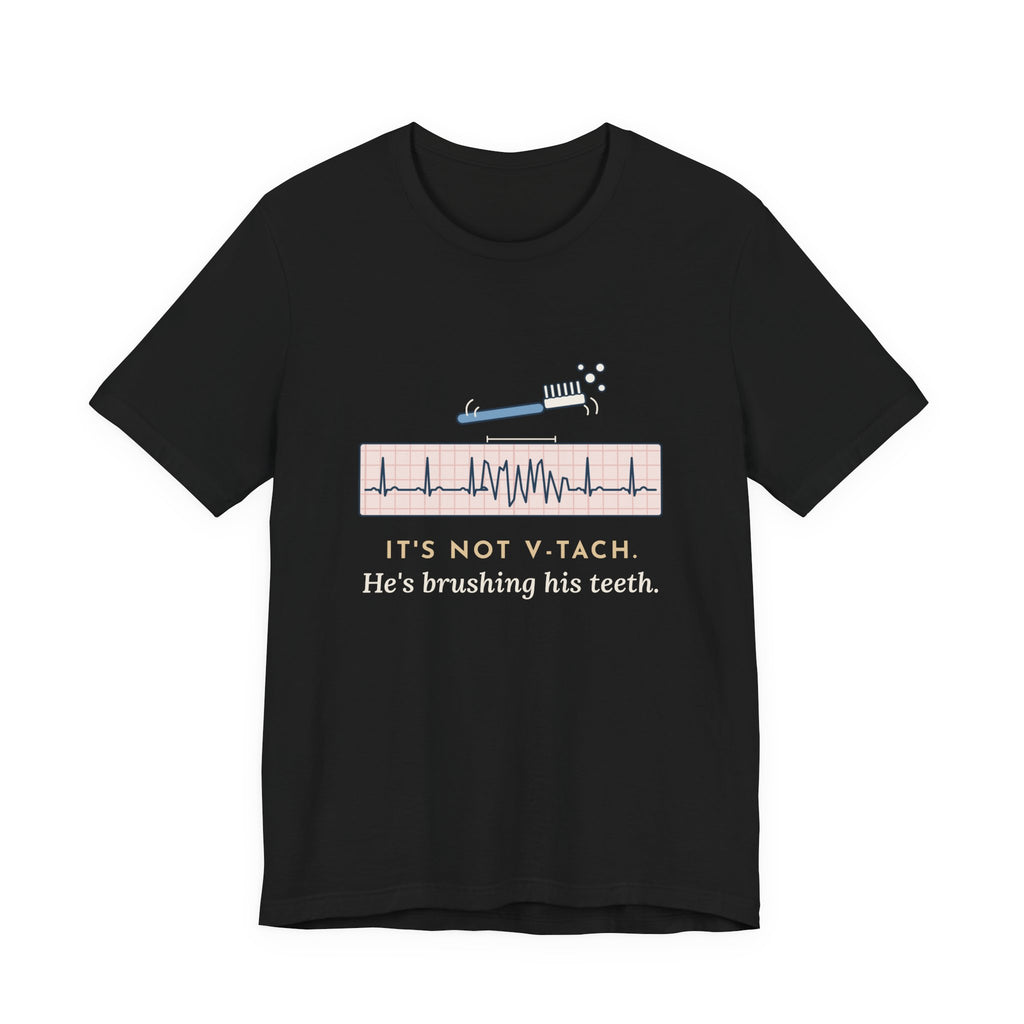 Telemetry Nurse T-Shirt - It's Not V-Tach. He's Brushing His Teeth. Tele Nurse Tee