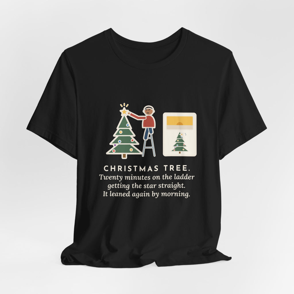 Funny Christmas Tree Star T-Shirt, Twenty Minutes on the Ladder Getting It Straight, Leaned Again by Morning, Ladder and Star Tee