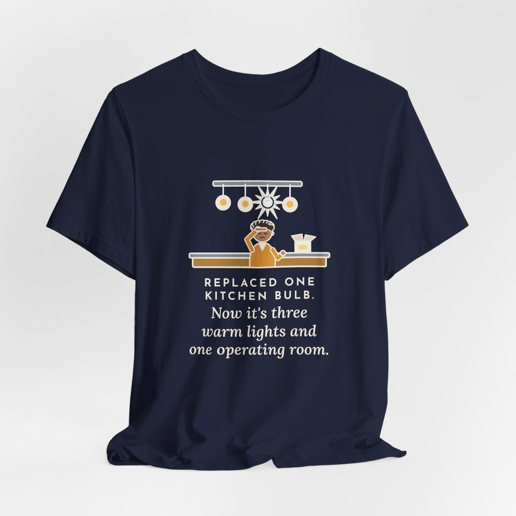 Funny Homeowner T-Shirt, Replaced One Kitchen Bulb, Now It's Three Warm Lights and One Very Bright One, Kitchen Ceiling Tee