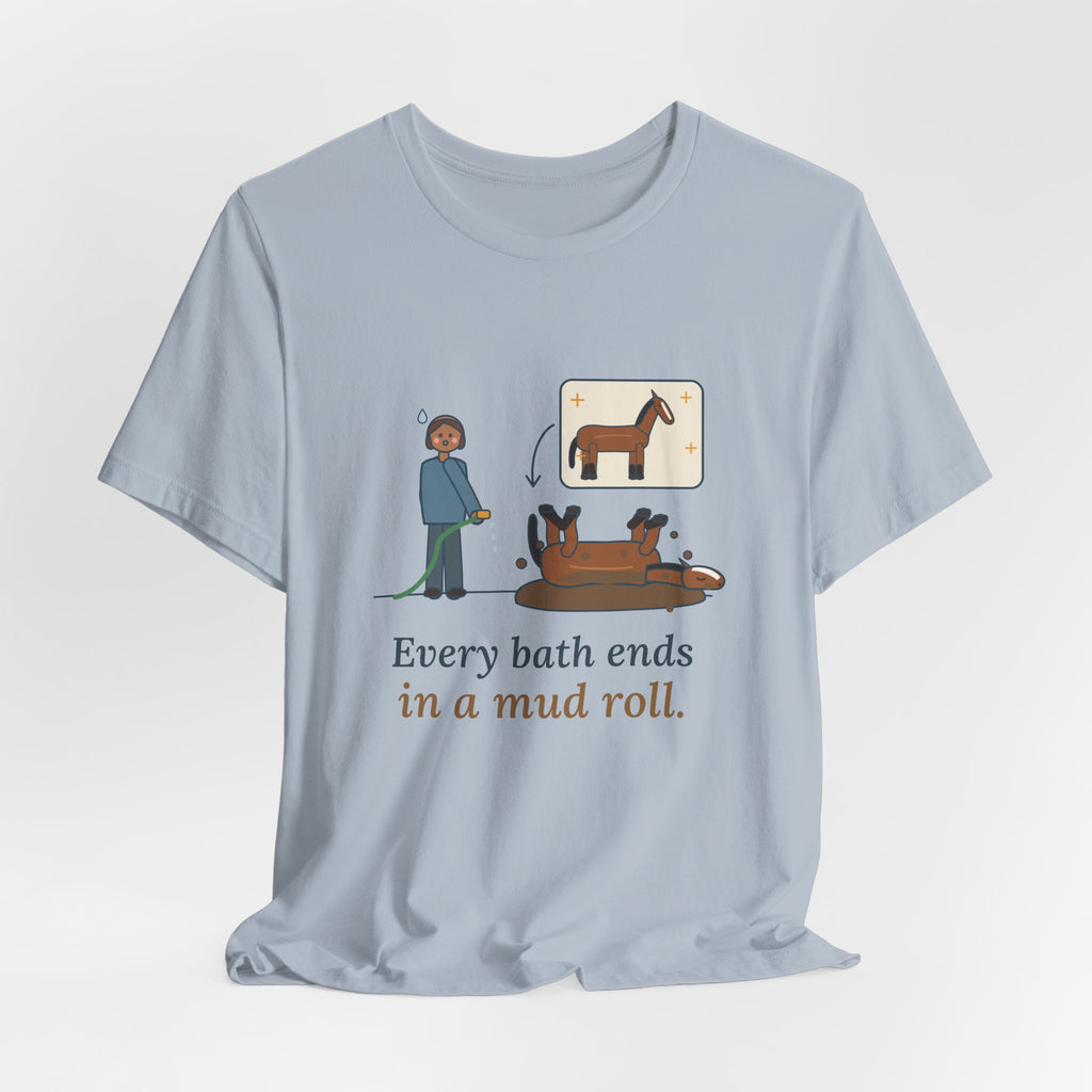 Horse Owner T-Shirt - Every Bath Ends in a Mud Roll Funny Horse Lover Tee