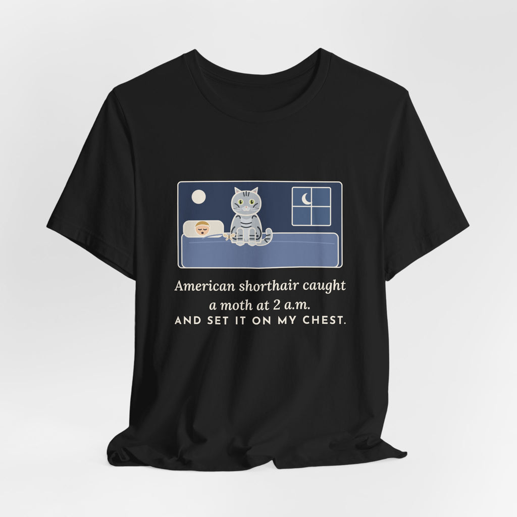 American Shorthair Cat T-Shirt - Caught a Moth at 2 a.m. and Set It on My Chest