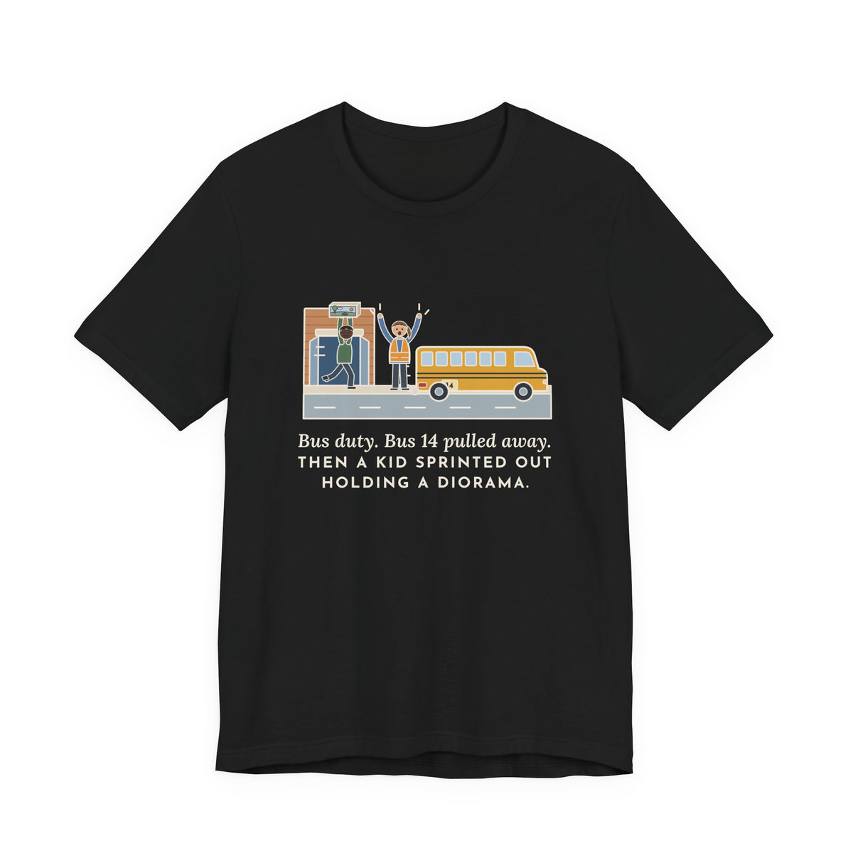 Bus Duty Teacher T-Shirt - Bus 14 Pulled Away, Then a Kid Sprinted Out With a Diorama